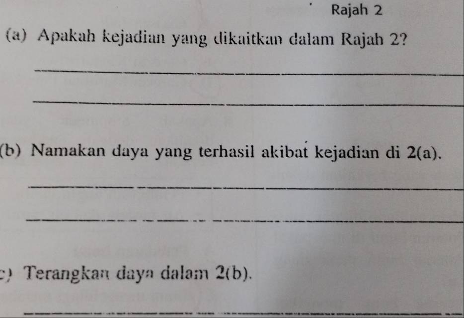 Rajah 2 
(a) Apakah kejadian yang dikaitkan dalam Rajah 2? 
_ 
_ 
(b) Namakan daya yang terhasil akibat kejadian di 2(a). 
_ 
_ 
c) Terangkan daya dalam 2(b). 
_ 
_