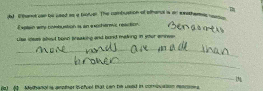 Ethanolcan be used as a biofver. The combustion of elhanol is an exethermic restion 
Explain why combustion is an expthermic reaction. 
Use ideas about bond breaking and bond making in your enswer 
_ 
_ 
_ 

(c) (1) Methanol is another biofuel that can be used in combuation reactions.