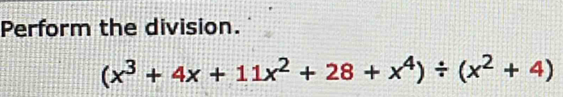 Perform the division.
(x^3+4x+11x^2+28+x^4)/ (x^2+4)