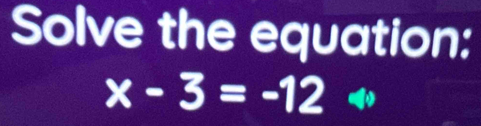 Solve the equation:
x-3=-12Leftrightarrow