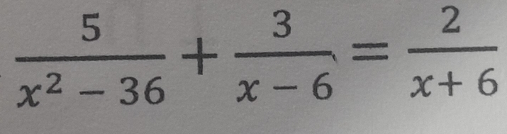  5/x^2-36 + 3/x-6 = 2/x+6 