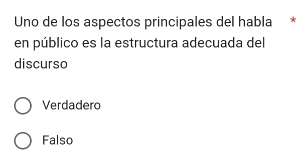 Uno de los aspectos principales del habla *
en público es la estructura adecuada del
discurso
Verdadero
Falso