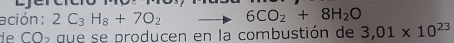 ación : 2C_3H_8+7O_2 6CO_2+8H_2O°O· e que se producen en la combustión de 3,01* 10^(23)