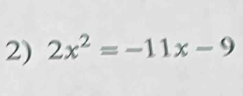 2x^2=-11x-9