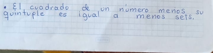 .El cuadrado de on nomero menios su 
guintuple es igual a menos seps.