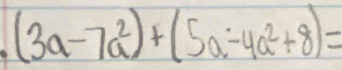 (3a-7a^2)+(5a-4a^2+8)=