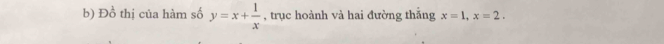  1/2  thị của hàm số y=x+ 1/x  , trục hoành và hai đường thắng x=1, x=2.