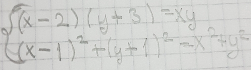 beginarrayl (x-2)(y+3)=xy (x-1)^2+(y+1)^2=x^2+y^2endarray.