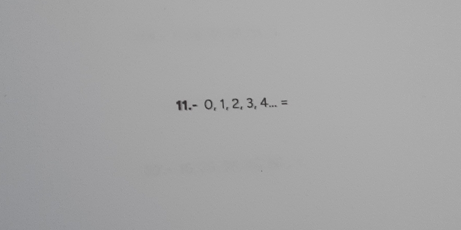 11. - - 0,1,2,3,4...=