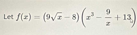 Let f(x) = (9√æ−8)(x³−+13)