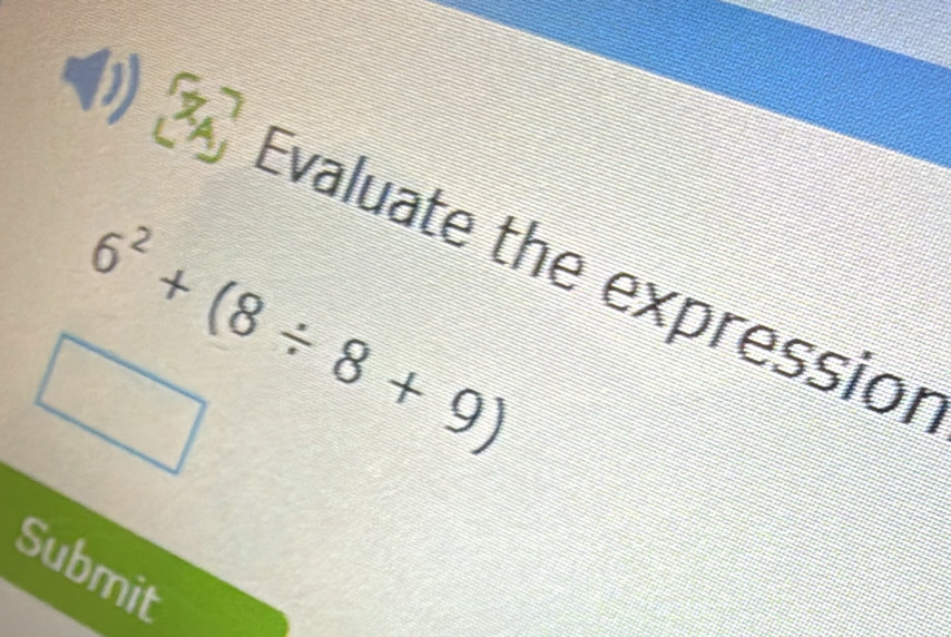 Evaluate the expression
6^2+(8/ 8+9)
Submit