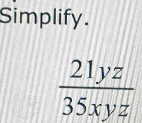 Simplify.
 21yz/35xyz 