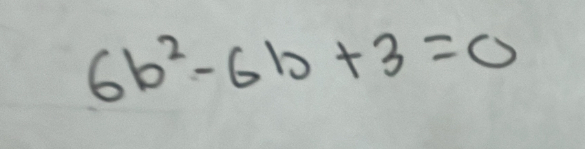 6b^2-6b+3=0