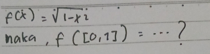 f(x)=sqrt(1-x^2)
naka, f([0,1])= _  ...