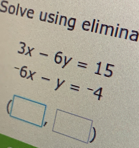 Solve using elimina
3x-6y=15
-6x-y=-4