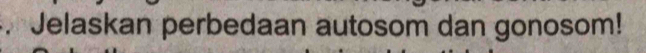 Jelaskan perbedaan autosom dan gonosom!