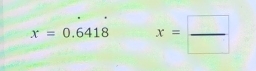 x=0.6418 x= □ /□  