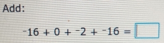 Add:
-16+0+-2+-16=□