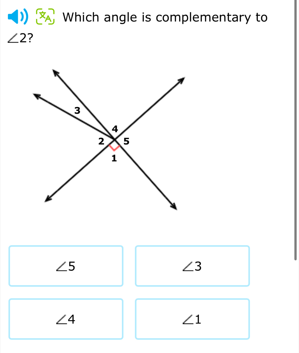 Which angle is complementary to
∠ 2
3
4
2 5
1
∠ 5
∠ 3
∠ 4
∠ 1