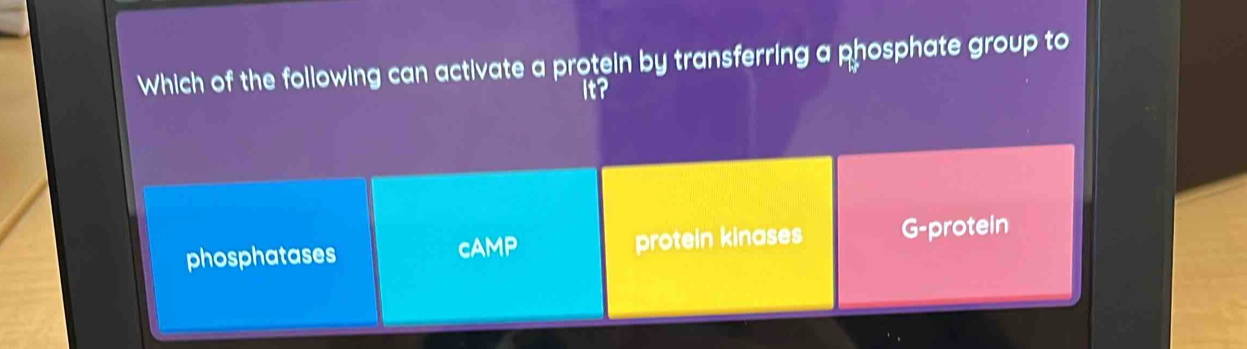 Which of the following can activate a protein by transferring a phosphate group to
It?
phosphatases cAMP protein kinases G-protein