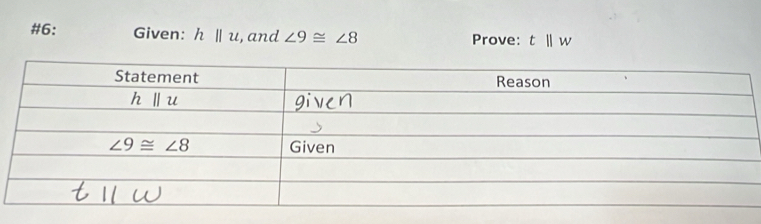 #6: Given: h||u , and ∠ 9≌ ∠ 8 Prove: t||w