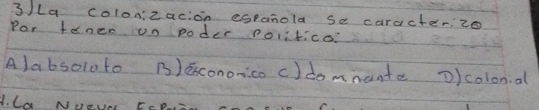 3/La colonzacion espanola se caracter. 20
Por tener un poder poiitico.
AJabsolofo B) Escononico c)domnante ) colonal
1. Ca NveVE