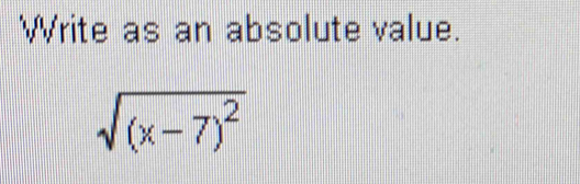 Write as an absolute value.
sqrt((x-7)^2)