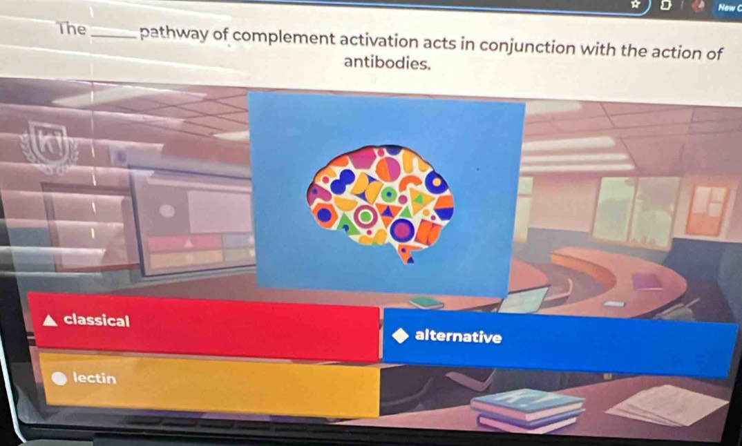 New (
The_ pathway of complement activation acts in conjunction with the action of
antibodies.
`
1
classical alternative
lectin