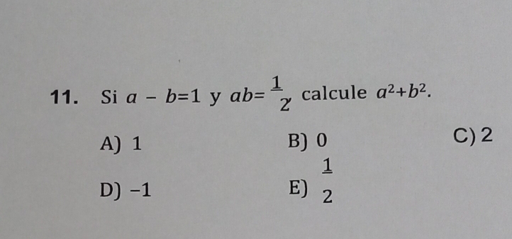 Si a-b=1 y ab= 1/2  calcule a^2+b^2.
A) 1 B) 0 C) 2
D) -1 E)  1/2 