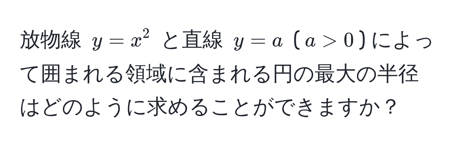 放物線 $y = x^2$ と直線 $y = a$ ($a > 0$) によって囲まれる領域に含まれる円の最大の半径はどのように求めることができますか？