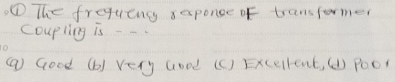 Solved: ① The frequengy sesponce of transformer coupling is -- ⑨ Good ...