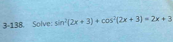 3-138. Solve: sin^2(2x+3)+cos^2(2x+3)=2x+3