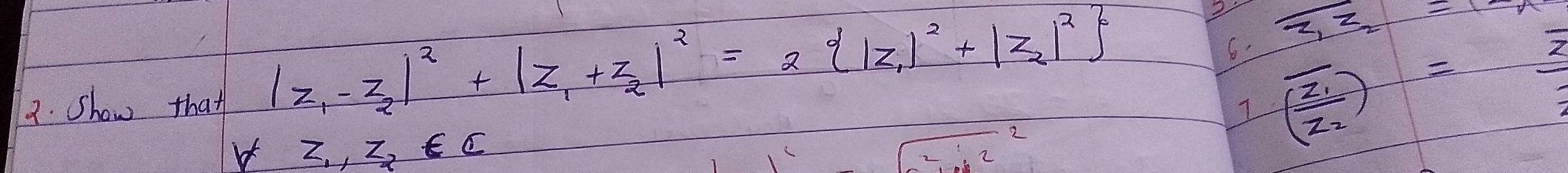 2 
6. frac overline z_1overline z_2=frac overline zoverline z
3. Show that |z_1-z_2|^2+|z_1+z_2|^2=2(|z_1|^2+|z_2|^2 overline z_1z_2=12
7
forall z_1,z_2∈ C
sqrt(2):2