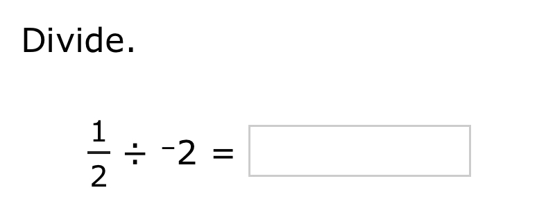 Divide.
 1/2 / -2=□