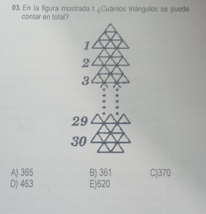 En la figura mostrada t ¿Cuántos triángulos se puede
contar en total?
1
2
3
29
30
A) 365 B) 361 C) 370
D) 463 E) 620