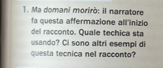 Ma domani morirò: il narratore 
fa questa affermazione all'inizio 
del racconto. Quale techica sta 
usando? Ci sono altri esempi di 
questa tecnica nel racconto?