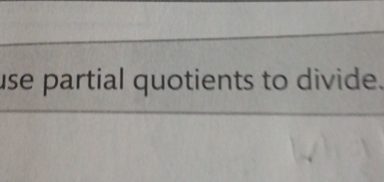 use partial quotients to divide.