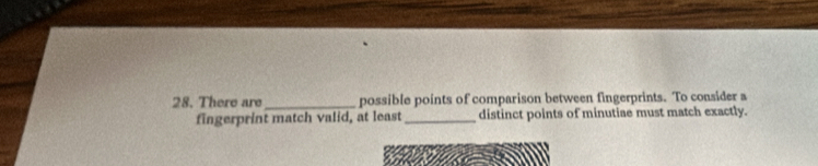 There are_ possible points of comparison between fingerprints. To consider a 
fingerprint match valid, at least_ distinct points of minutiae must match exactly.