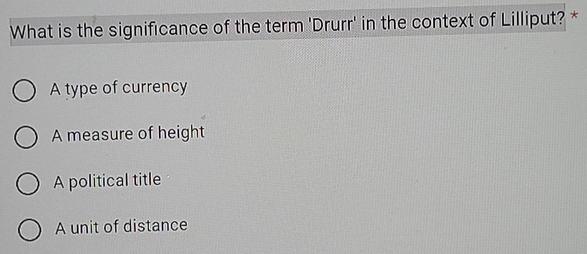 What is the significance of the term 'Drurr' in the context of Lilliput? *
A type of currency
A measure of height
A political title
A unit of distance