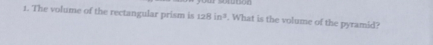 The volume of the rectangular prism is 128in^3. What is the volume of the pyramid?
