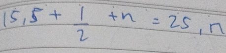 15.5+ 1/2 +n=25.n