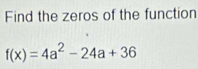 Find the zeros of the function
f(x)=4a^2-24a+36