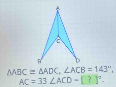 △ ABC≌ △ ADC, ∠ ACB=143°,
AC=33 ∠ ACD=[?]^circ .