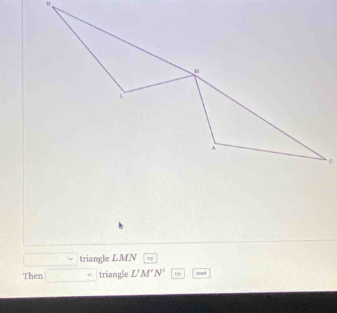 triangle LMN
Then triangle L'M'N' try reset