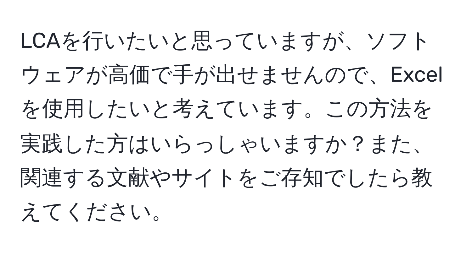 LCAを行いたいと思っていますが、ソフトウェアが高価で手が出せませんので、Excelを使用したいと考えています。この方法を実践した方はいらっしゃいますか？また、関連する文献やサイトをご存知でしたら教えてください。