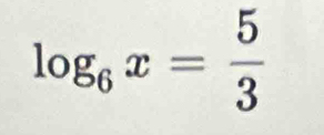 log _6x= 5/3 