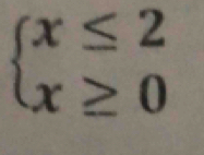 beginarrayl x≤ 2 x≥ 0endarray.