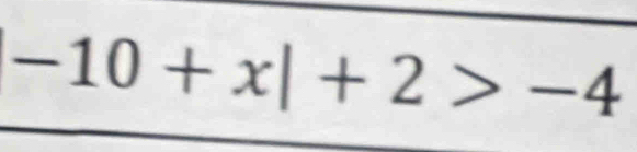 -10+x|+2>-4