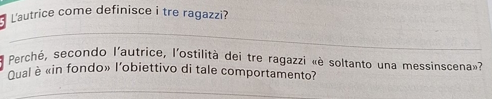 L'autrice come definisce i tre ragazzi? 
Perché, secondo l'autrice, l'ostilità dei tre ragazzi «è soltanto una messinscena»? 
Qual è «in fondo» l'obiettivo di tale comportamento?