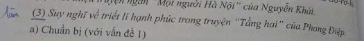 '''Vyện ngàn ''Một người Hà Nội'' của Nguyễn Khải 
(3) Suy nghĩ về triết lí hạnh phúc trong truyện “Tầng hai” của Phong Điệp. 
a) Chuẩn bị (với vấn đề 1)